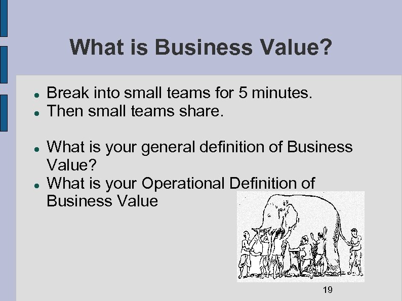 What is Business Value? Break into small teams for 5 minutes. Then small teams