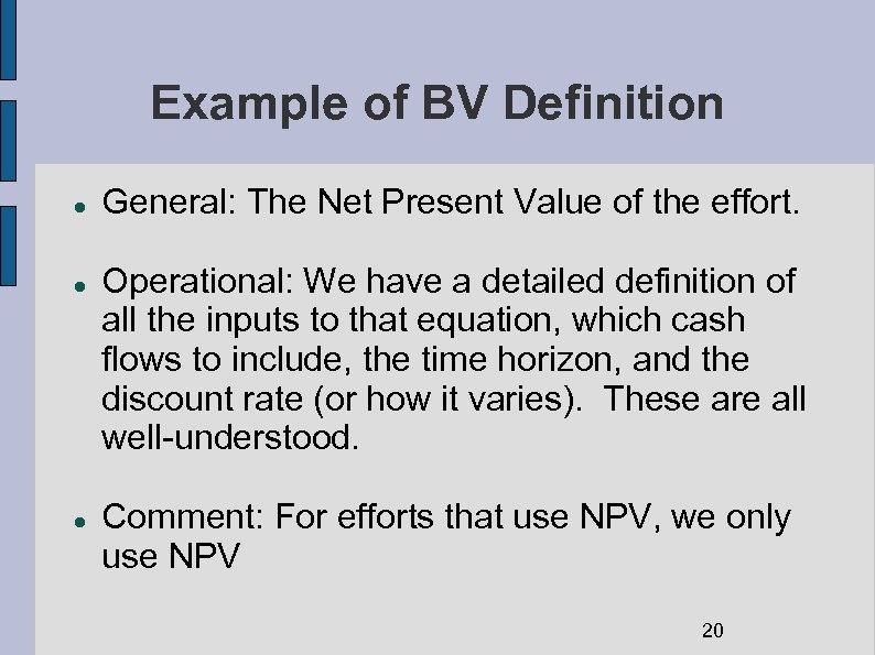 Example of BV Definition General: The Net Present Value of the effort. Operational: We