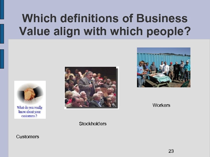 Which definitions of Business Value align with which people? Workers Stockholders Customers 23 