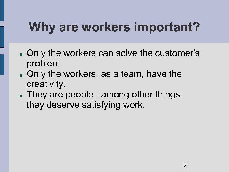 Why are workers important? Only the workers can solve the customer's problem. Only the