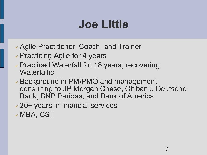 Joe Little Agile Practitioner, Coach, and Trainer Practicing Agile for 4 years Practiced Waterfall