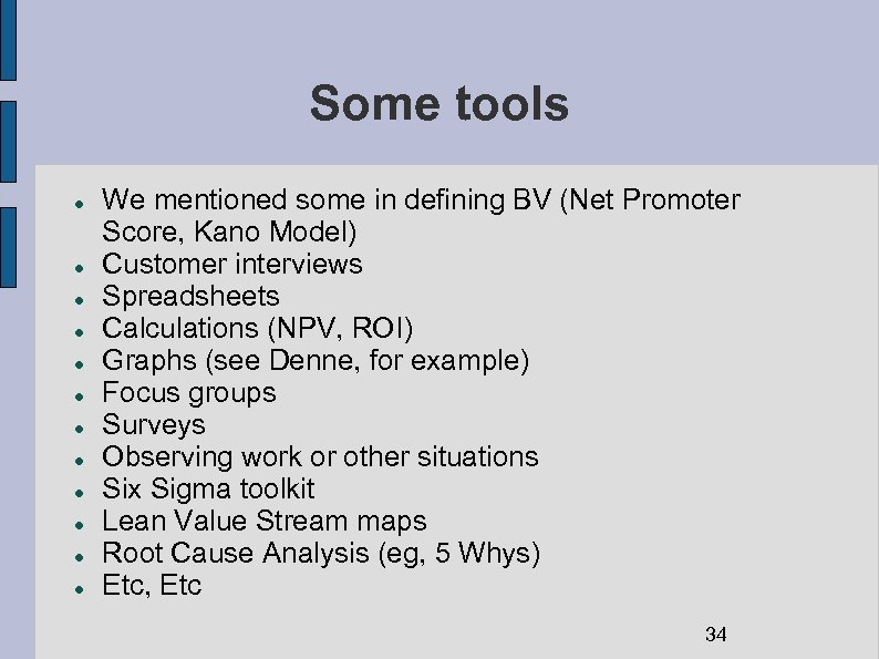 Some tools We mentioned some in defining BV (Net Promoter Score, Kano Model) Customer