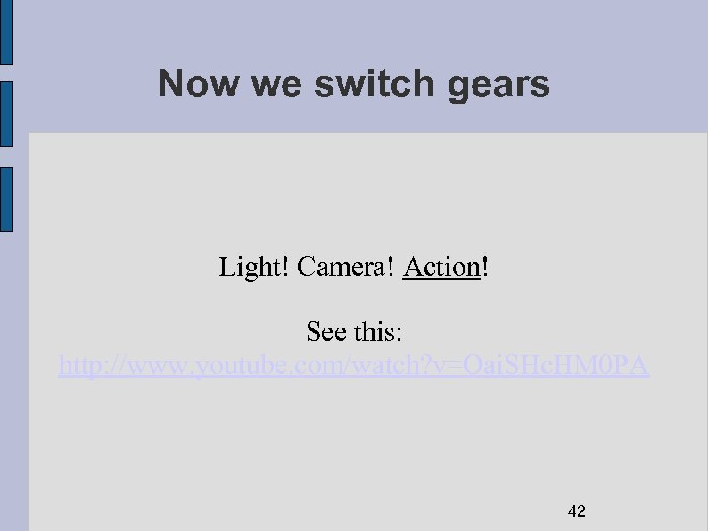 Now we switch gears Light! Camera! Action! See this: http: //www. youtube. com/watch? v=Oai.