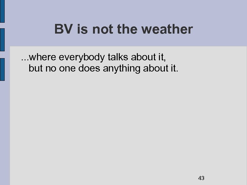 BV is not the weather. . . where everybody talks about it, but no