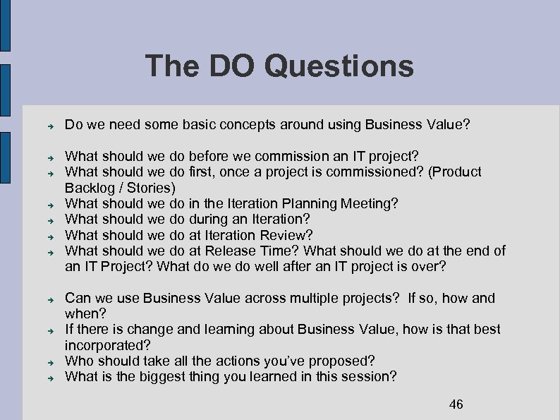 The DO Questions Do we need some basic concepts around using Business Value? What