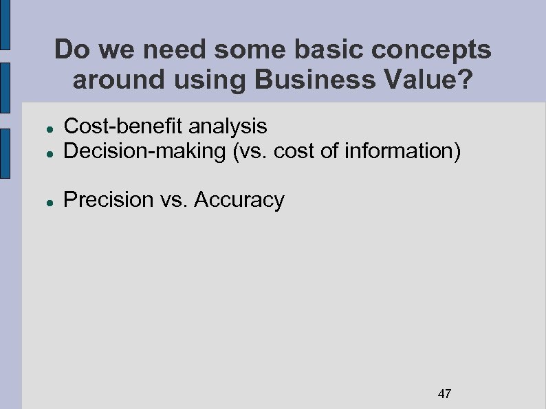 Do we need some basic concepts around using Business Value? Cost-benefit analysis Decision-making (vs.