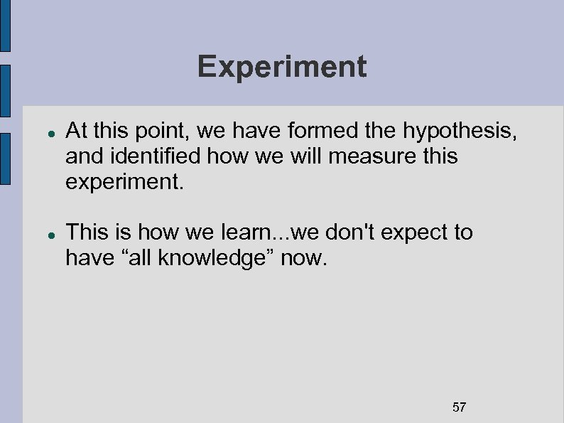 Experiment At this point, we have formed the hypothesis, and identified how we will