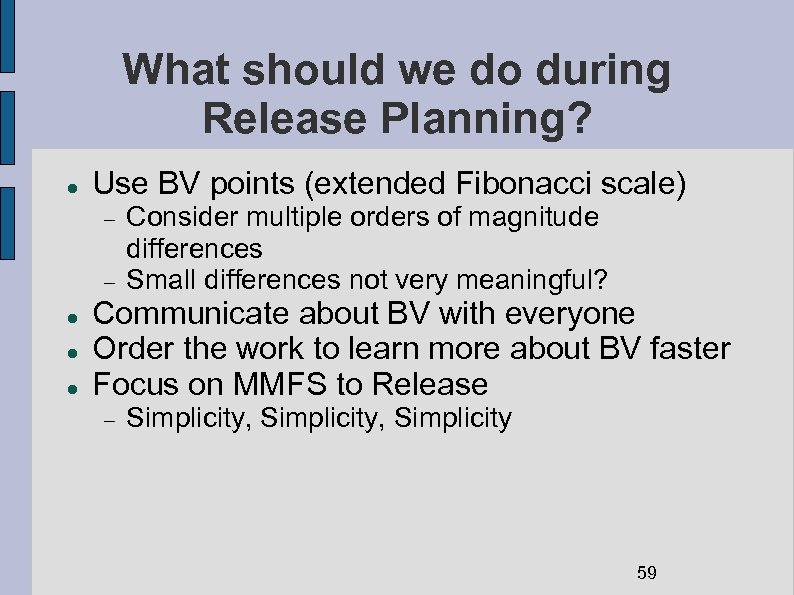 What should we do during Release Planning? Use BV points (extended Fibonacci scale) Consider