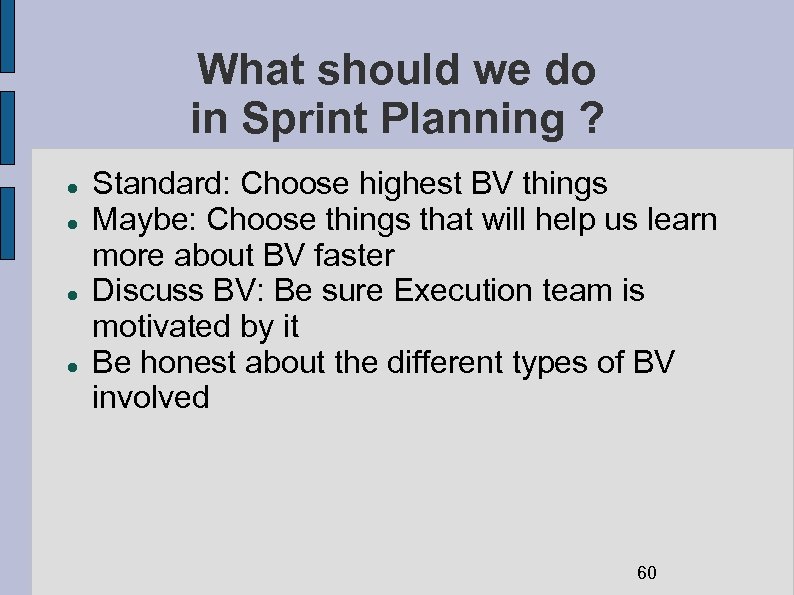 What should we do in Sprint Planning ? Standard: Choose highest BV things Maybe: