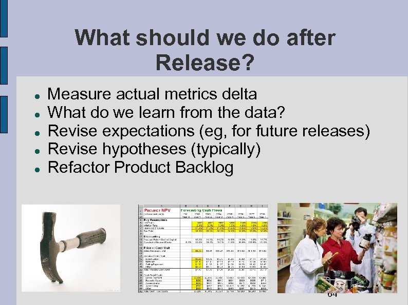 What should we do after Release? Measure actual metrics delta What do we learn