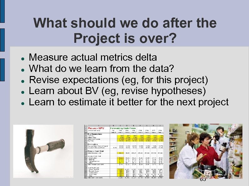 What should we do after the Project is over? Measure actual metrics delta What