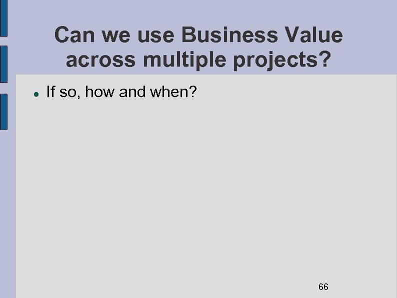 Can we use Business Value across multiple projects? If so, how and when? 66