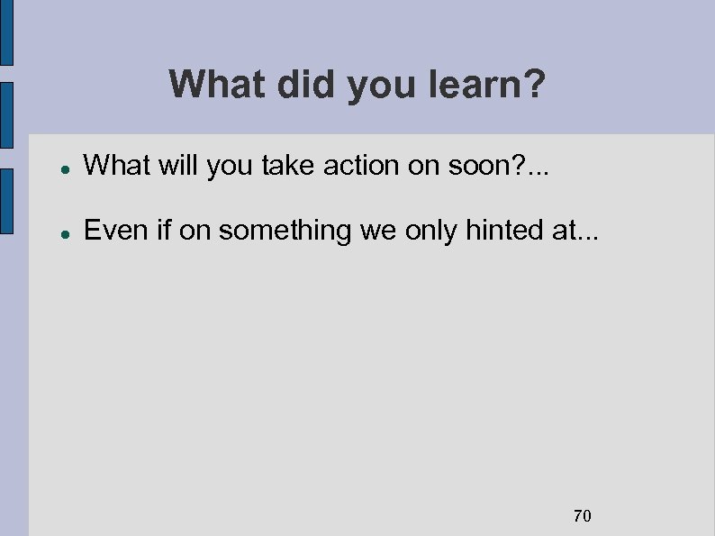 What did you learn? What will you take action on soon? . . .