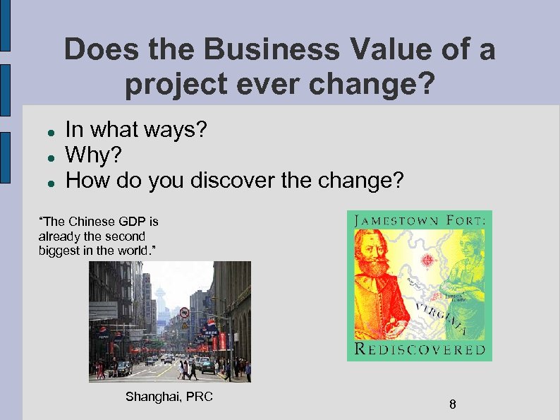 Does the Business Value of a project ever change? In what ways? Why? How