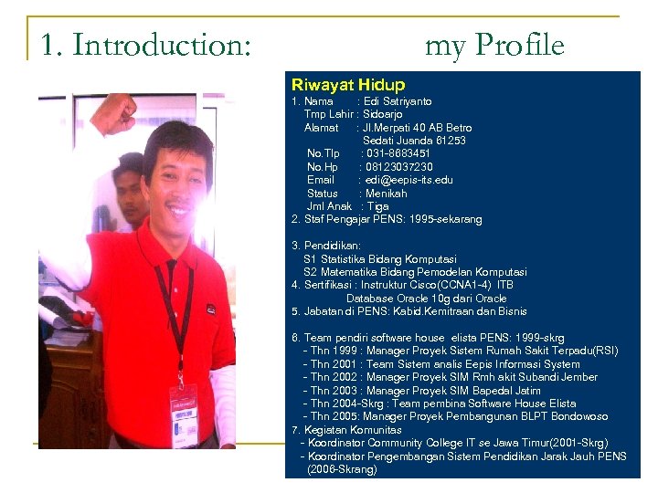 1. Introduction: my Profile Riwayat Hidup 1. Nama : Edi Satriyanto Tmp Lahir :