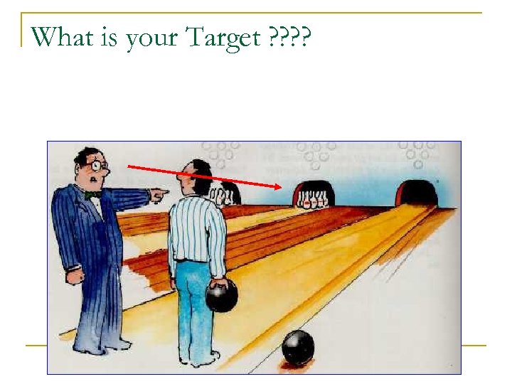 What is your Target ? ? 