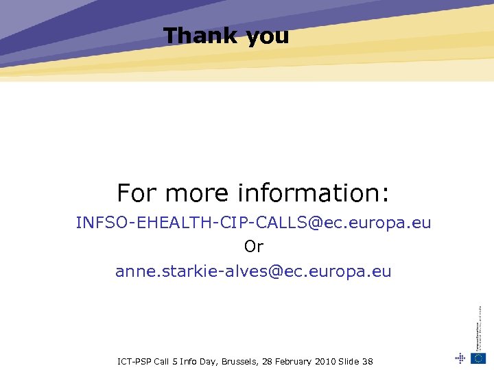 Thank you For more information: INFSO-EHEALTH-CIP-CALLS@ec. europa. eu Or anne. starkie-alves@ec. europa. eu ICT-PSP