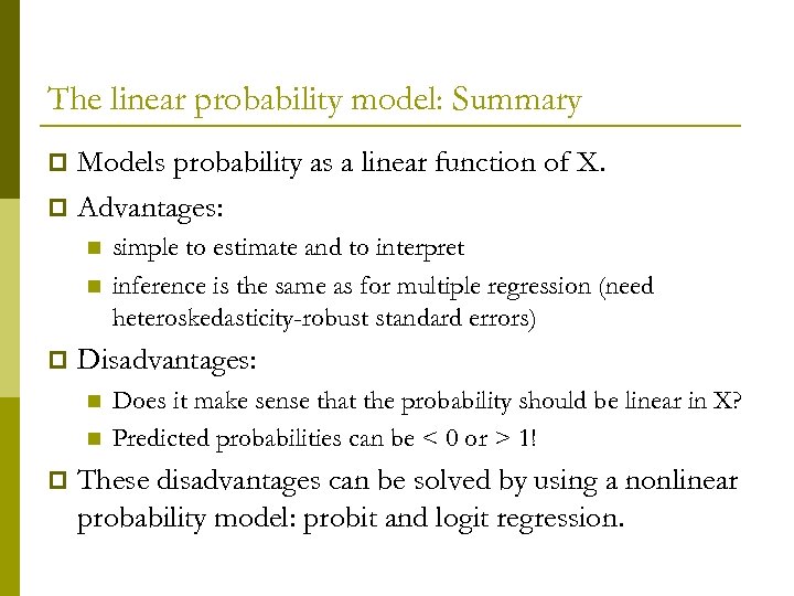 The linear probability model: Summary Models probability as a linear function of X. p