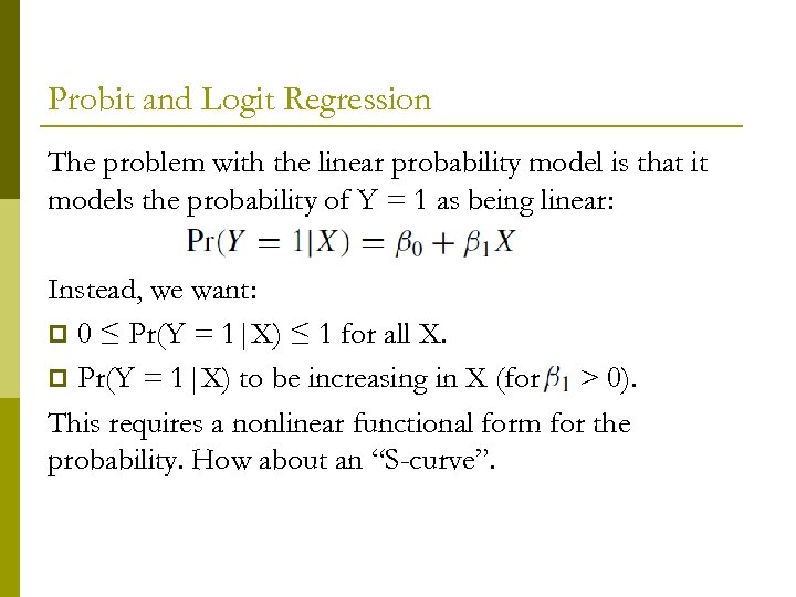 Probit and Logit Regression The problem with the linear probability model is that it