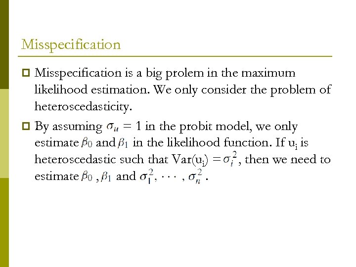 Misspecification is a big prolem in the maximum likelihood estimation. We only consider the