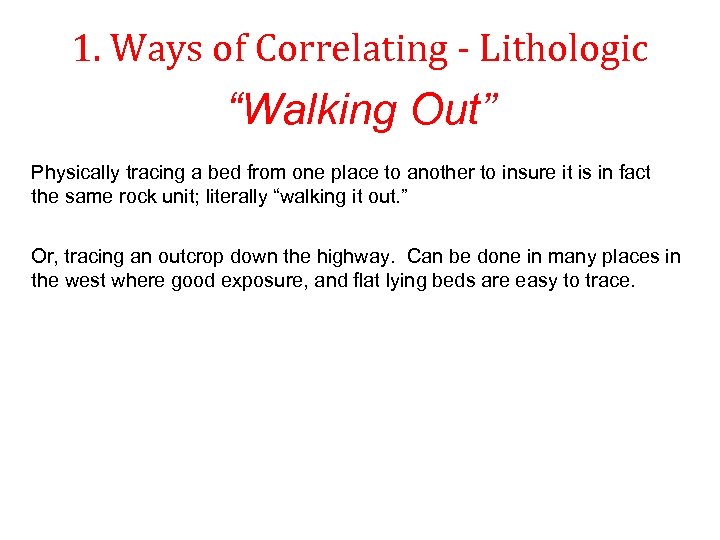 1. Ways of Correlating - Lithologic “Walking Out” Physically tracing a bed from one