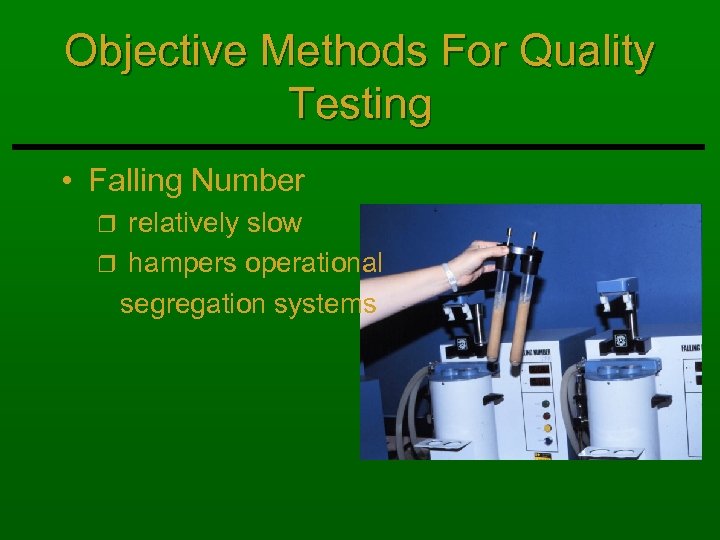 Objective Methods For Quality Testing • Falling Number relatively slow r hampers operational segregation