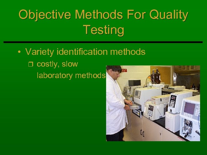 Objective Methods For Quality Testing • Variety identification methods r costly, slow laboratory methods