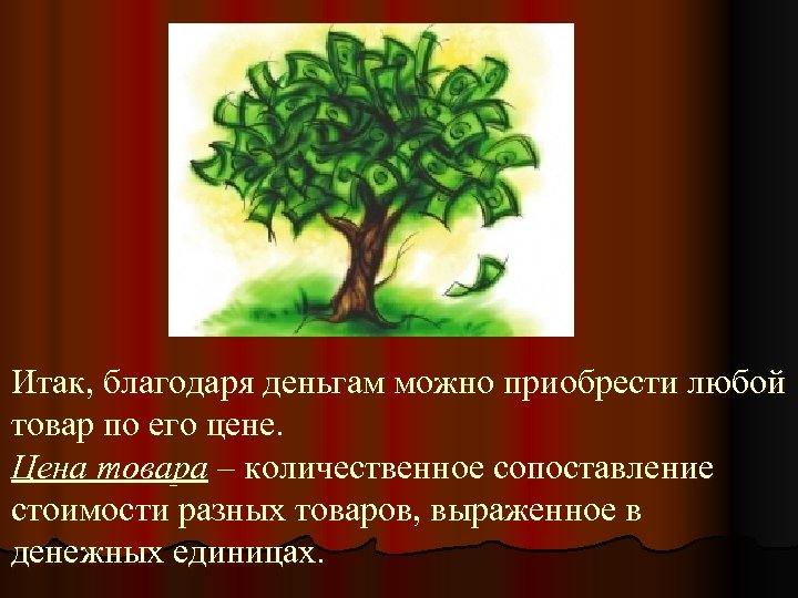 Итак, благодаря деньгам можно приобрести любой товар по его цене. Цена товара – количественное