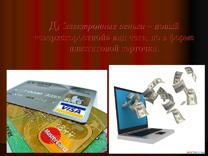 Д) Электронные деньги – новый «сверхскоростной» вид чека, но в форме пластиковой карточки. 