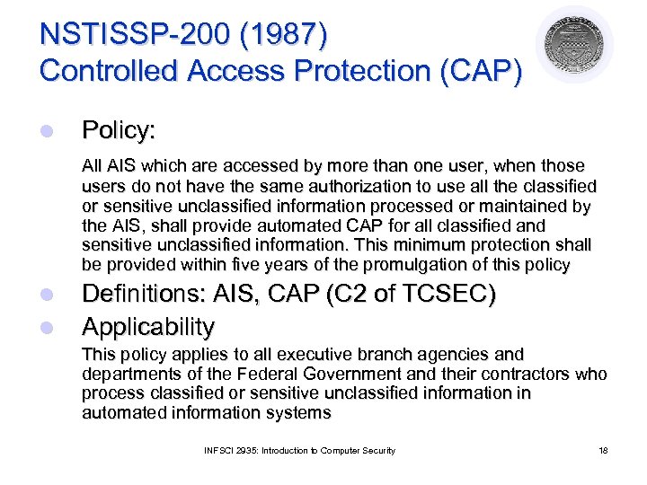 NSTISSP-200 (1987) Controlled Access Protection (CAP) l Policy: All AIS which are accessed by