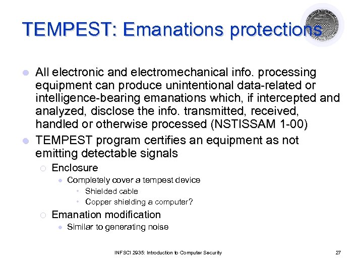 TEMPEST: Emanations protections All electronic and electromechanical info. processing equipment can produce unintentional data-related