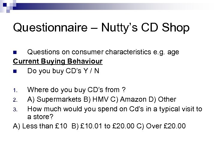 Questionnaire – Nutty’s CD Shop Questions on consumer characteristics e. g. age Current Buying