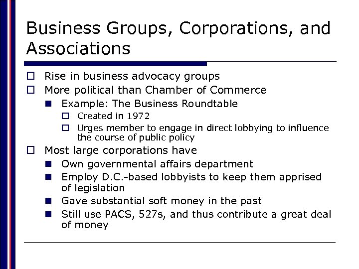 Business Groups, Corporations, and Associations o Rise in business advocacy groups o More political