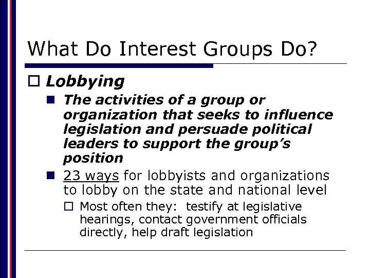 What Do Interest Groups Do? o Lobbying n The activities of a group or