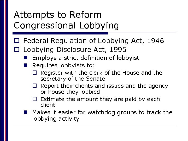Attempts to Reform Congressional Lobbying o Federal Regulation of Lobbying Act, 1946 o Lobbying