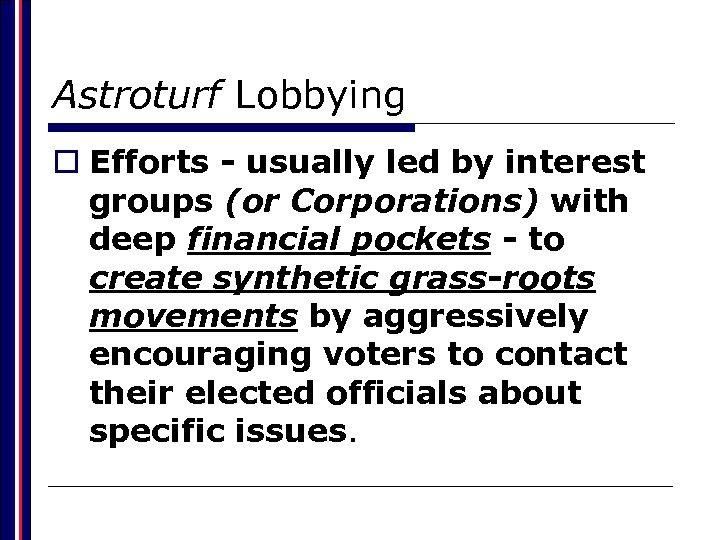 Astroturf Lobbying o Efforts - usually led by interest groups (or Corporations) with deep