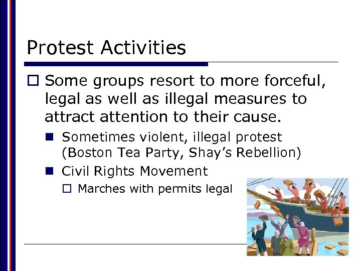 Protest Activities o Some groups resort to more forceful, legal as well as illegal
