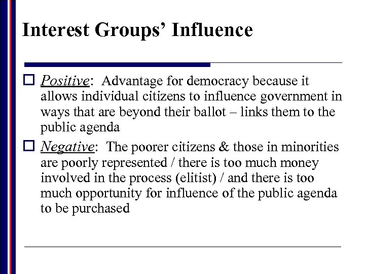 Interest Groups’ Influence o Positive: Advantage for democracy because it allows individual citizens to