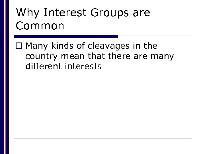 Why Interest Groups are Common o Many kinds of cleavages in the country mean