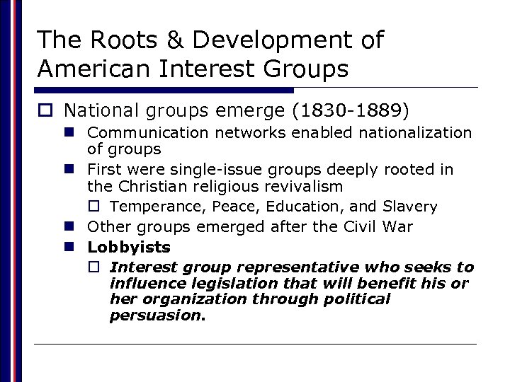 The Roots & Development of American Interest Groups o National groups emerge (1830 -1889)