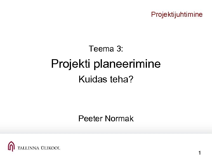 Projektijuhtimine Teema 3: Projekti planeerimine Kuidas teha? Peeter Normak 1 