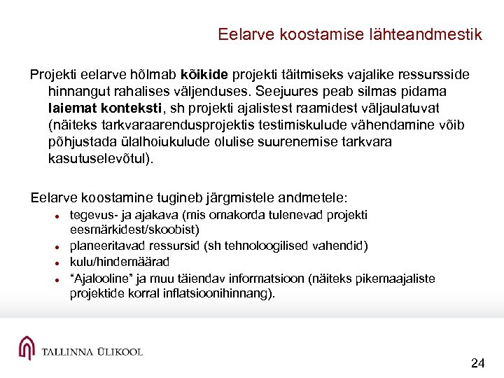 Eelarve koostamise lähteandmestik Projekti eelarve hõlmab kõikide projekti täitmiseks vajalike ressursside hinnangut rahalises väljenduses.