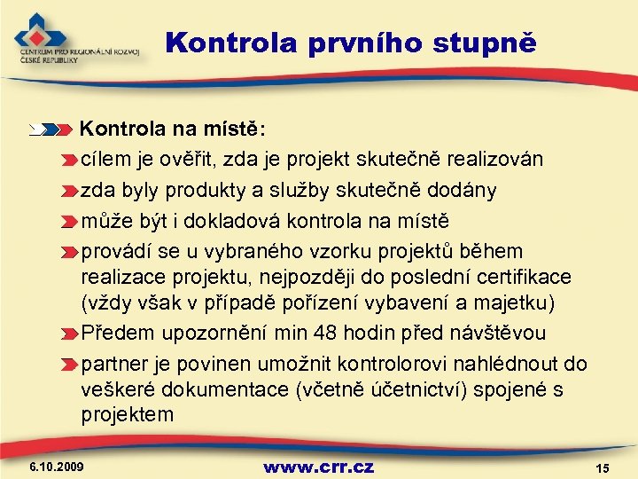 Kontrola prvního stupně Kontrola na místě: cílem je ověřit, zda je projekt skutečně realizován