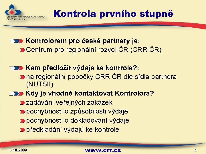 Kontrola prvního stupně Kontrolorem pro české partnery je: Centrum pro regionální rozvoj ČR (CRR