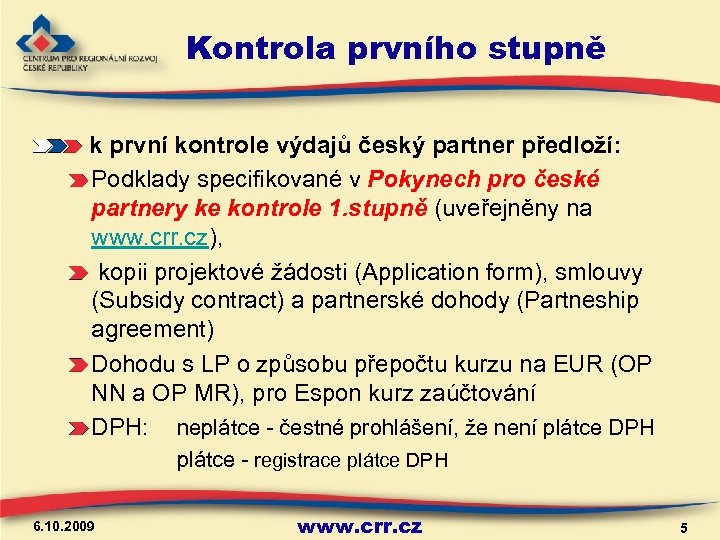 Kontrola prvního stupně k první kontrole výdajů český partner předloží: Podklady specifikované v Pokynech