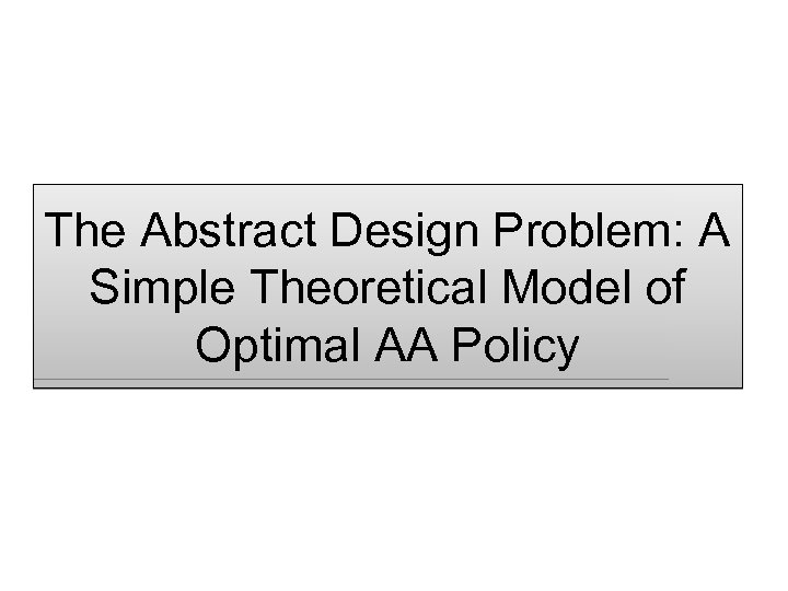 The Abstract Design Problem: A Simple Theoretical Model of Optimal AA Policy 