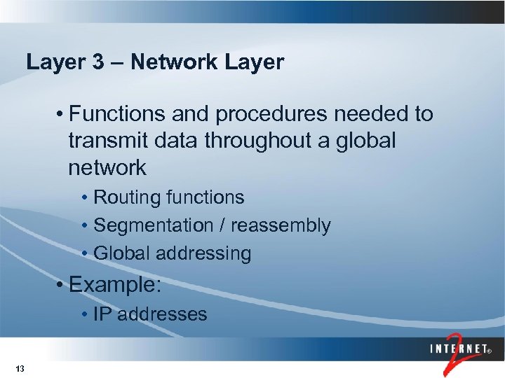 Layer 3 – Network Layer • Functions and procedures needed to transmit data throughout