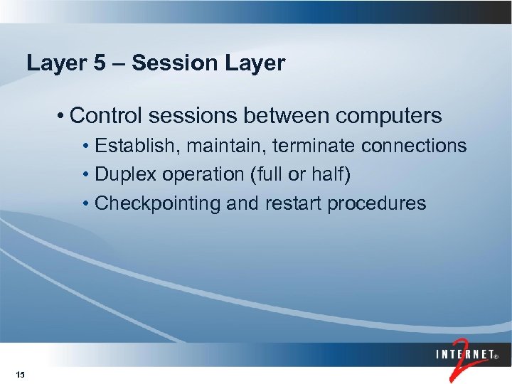 Layer 5 – Session Layer • Control sessions between computers • Establish, maintain, terminate