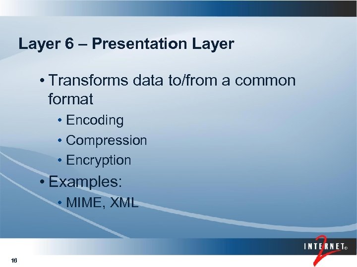 Layer 6 – Presentation Layer • Transforms data to/from a common format • Encoding
