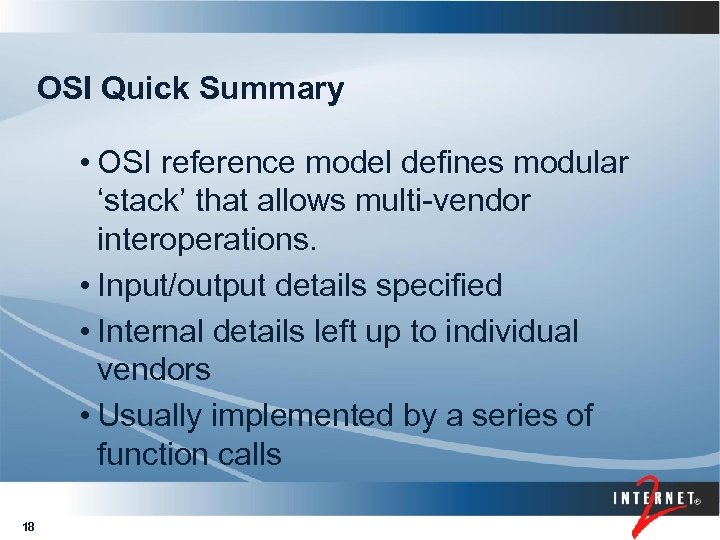 OSI Quick Summary • OSI reference model defines modular ‘stack’ that allows multi-vendor interoperations.
